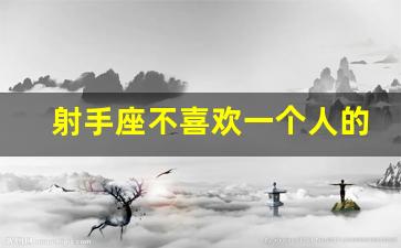射手座不喜欢一个人的表现-双子喜欢一个人的表现 超准